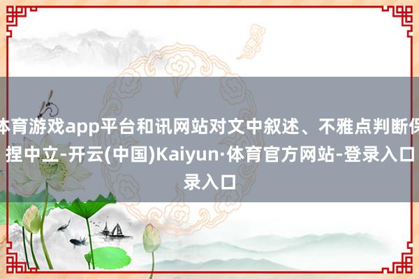 体育游戏app平台和讯网站对文中叙述、不雅点判断保捏中立-开云(中国)Kaiyun·体育官方网站-登录入口